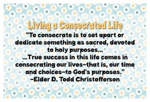 08 August 2017 Visiting Teaching Handout “Living a Consecrated Life”